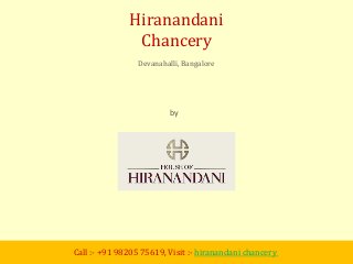 by
House of Hiranandani
Hiranandani
Chancery
Devanahalli, Bangalore
Call :- +91 98205 75619, Visit :- hiranandani chancery
 