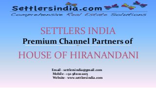 SETTLERS INDIA
Premium Channel Partners of
HOUSE OF HIRANANDANI
Email - settlersindia@gmail.com
Mobile - +91-9811022205
Website - www.settlersindia.com
 