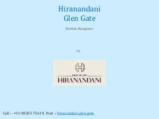 by
House of Hiranandani
Hiranandani
Glen Gate
Hebbal, Bangalore
Call :- +91 98205 75619, Visit :- hiranandani glen gate
 