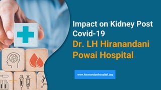 Impact on Kidney Post
Covid-19
Dr. LH Hiranandani
Powai Hospital
www.hiranandanihospital.org
 