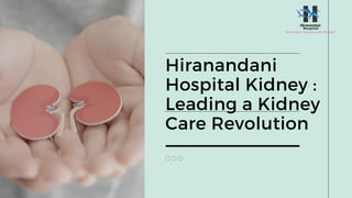 Hiranandani
Hospital Kidney :
Leading a Kidney
Care Revolution
 