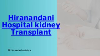 Hiranandani
Hospital kidney
Transplant
hiranandanihospital.org
 