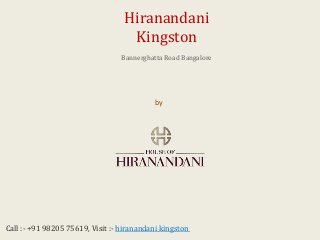 by
House of Hiranandani
Hiranandani
Kingston
Bannerghatta Road Bangalore
Call :- +91 98205 75619, Visit :- hiranandani kingston
 