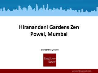 Brought to you by
www.easy2ownestate.com
Hiranandani Gardens Zen
Powai, Mumbai
 