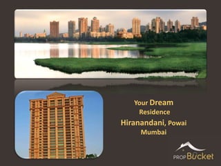 Your Dream
Residence
Hiranandani, Powai
Mumbai
 