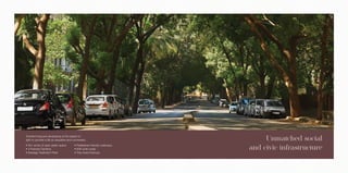 Transforming and developing at the speed of
light to provide a life so exquisite and convenient. Unmatched social
and civic infrastructure
• 50+ acres of open green space
• 4-themed Gardens
• Sewage Treatment Plant
• Pedestrian-friendly walkways
• 60ft wide roads
• Tree-lined Avenues
Actual Image of Tree-lined Avenues
 