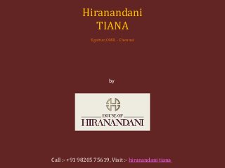 by
House of Hiranandani
Hiranandani
TIANA
Egattur, OMR - Chennai
Call :- +91 98205 75619, Visit :- hiranandani tiana
 