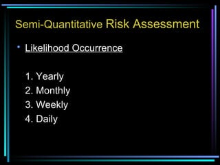 Semi-Quantitative  Risk Assessment Likelihood Occurrence 1. Yearly 2. Monthly 3. Weekly 4. Daily 