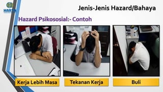 Jenis-Jenis Hazard/Bahaya
Kerja Lebih Masa Tekanan Kerja Buli
 