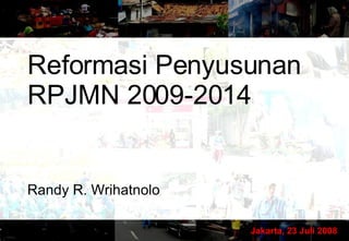Reformasi Penyusunan RPJMN 2009-2014 Randy R. Wrihatnolo Jakarta, 23 Juli 2008 