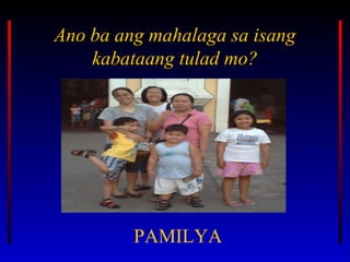 Ano ba ang mahalaga sa isangAno ba ang mahalaga sa isang
kabataang tulad mo?kabataang tulad mo?
PAMILYA
 