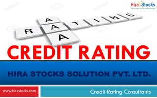 HIRA STOCKS SOLUTION PVT. LTD.
Credit Rating Consultants
CREDIT RATING
www.hirastocks.com
 