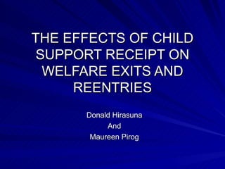 THE EFFECTS OF CHILD SUPPORT RECEIPT ON WELFARE EXITS AND REENTRIES Donald Hirasuna And Maureen Pirog 