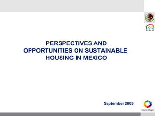 September 2009 PERSPECTIVES AND OPPORTUNITIES ON SUSTAINABLE  HOUSING IN MEXICO 