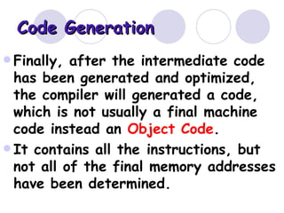 Code Generation <ul><li>Finally, after the intermediate code has been generated and optimized, the compiler will generated...