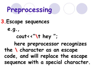 Preprocessing <ul><li>3. Escape sequences </li></ul><ul><li>e.g.,  </li></ul><ul><li>cout<<“ t hey ”;  </li></ul><ul><li>h...