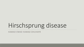 Hirschsprung disease
HAMAD EMAD HAMAD DHUHAYR
 