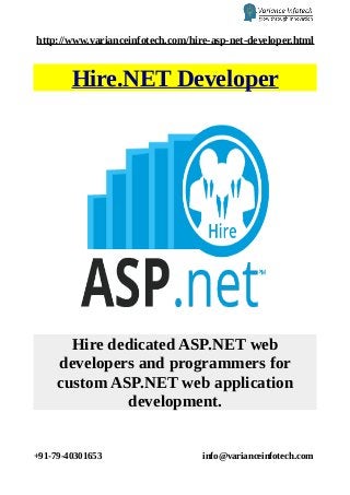 http://www.varianceinfotech.com/hire-asp-net-developer.html
Hire.NET Developer
Hire dedicated ASP.NET web
developers and programmers for
custom ASP.NET web application
development.
+91-79-40301653 info@varianceinfotech.com
 