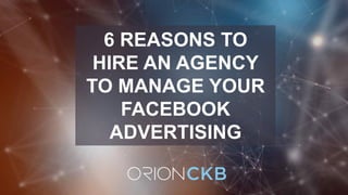 BRINGING FACEBOOK ADS IN-HOUSE VS.
HIRING AN AGENCY: WHICH COSTS MORE?
7 REASONS TO
HIRE AN AGENCY
TO MANAGE YOUR
FACEBOOK
ADVERTISING
 