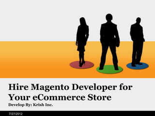 Hire Magento Developer for
Your eCommerce Store
Develop By: Krish Inc.

7/27/2012
 