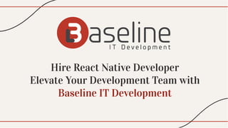 Hire React Native Developer
Elevate Your Development Team with
Baseline IT Development
Hire React Native Developer
Elevate Your Development Team with
Baseline IT Development
Baseline IT Development
 