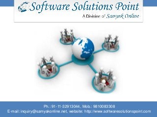 v

Ph.: 91-11-32913044, Mob.: 9810083308
E-mail: inquiry@samyakonline.net, website: http://www.softwaresolutionspoint.com

 