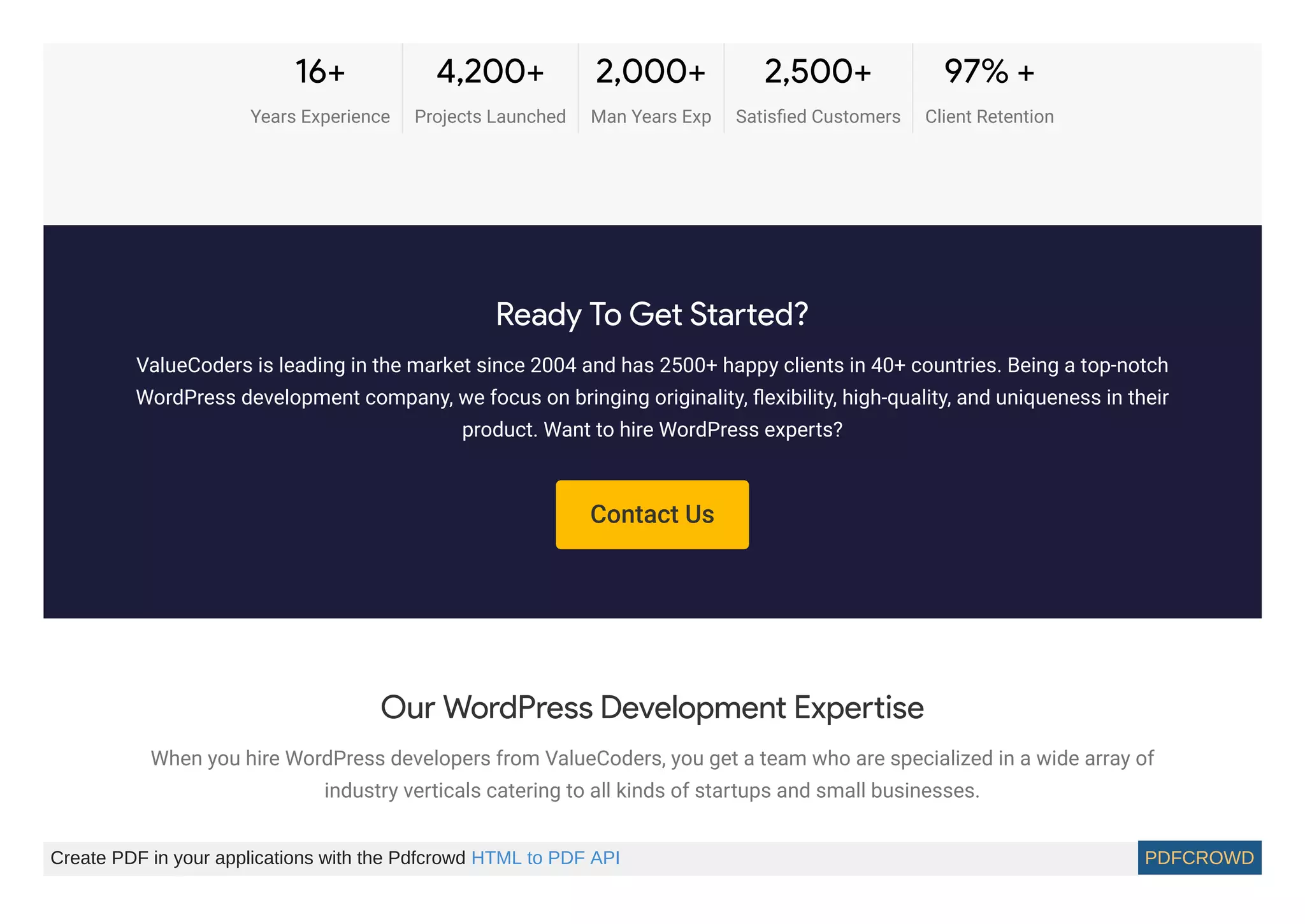 Contact Us
16+
Years Experience
4,200+
Projects Launched
2,000+
Man Years Exp
2,500+
Satisﬁed Customers
97% +
Client Retention
Ready To Get Started?
ValueCoders is leading in the market since 2004 and has 2500+ happy clients in 40+ countries. Being a top-notch
WordPress development company, we focus on bringing originality, ﬂexibility, high-quality, and uniqueness in their
product. Want to hire WordPress experts?
Our WordPress Development Expertise
When you hire WordPress developers from ValueCoders, you get a team who are specialized in a wide array of
industry verticals catering to all kinds of startups and small businesses.
Create PDF in your applications with the Pdfcrowd HTML to PDF API PDFCROWD
 