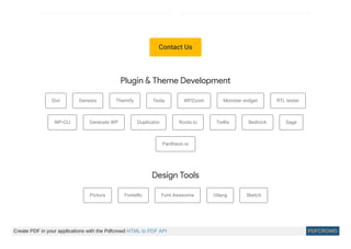 Divi Genesis Themify Tesla WPZoom Monster widget RTL tester
WP-CLI Generate WP Duplicator Roots.io Trellis Bedrock Sage
Pantheon.io
Pictura Fontello Font Awesome Uilang Sketch
Contact Us
Plugin & Theme Development
Design Tools
Create PDF in your applications with the Pdfcrowd HTML to PDF API PDFCROWD
 