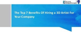 The Top 7 Benefits Of Hiring a 3D Artist For
Your Company
 