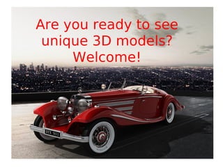 Are you ready to see
 unique 3D models?
     Welcome!
 