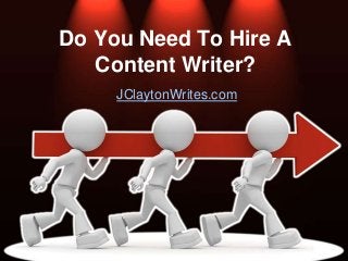 Do You Need To Hire A
Content Writer?
JClaytonWrites.com
 