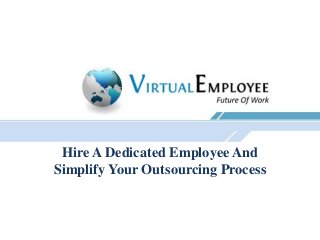 Hire A Dedicated Employee And
Simplify Your Outsourcing Process
 