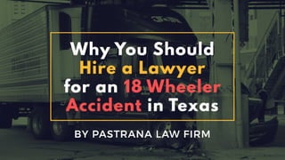 Lawyer for an 18
Wheeler Accident in
Texas
By pastrana law firm
 