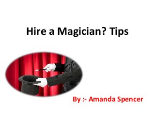 Hire a Magician? Tips
By :- Amanda Spencer
 