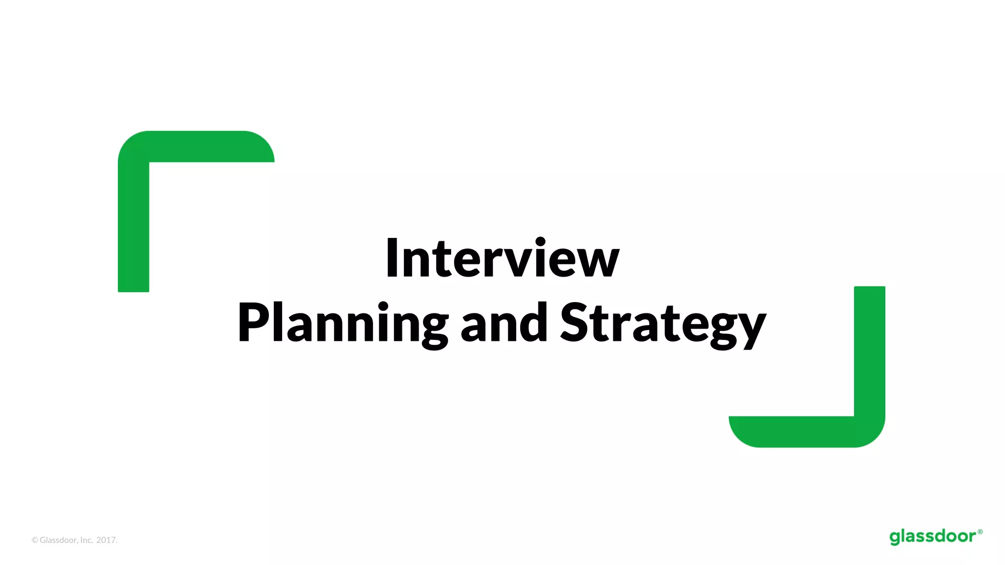 © Glassdoor, Inc. 2017.
Interview
Planning and Strategy
 