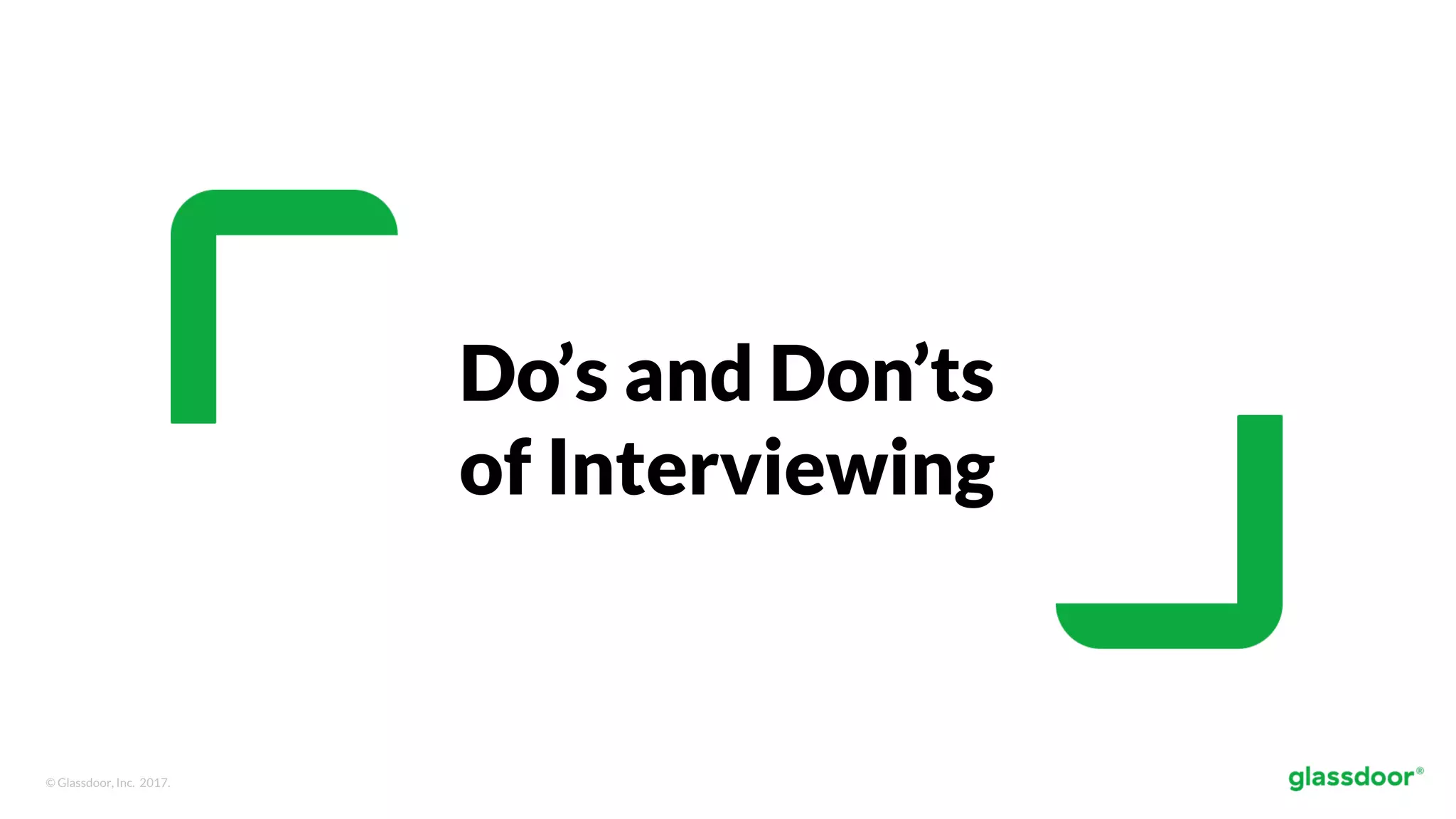 © Glassdoor, Inc. 2017.
Do’s and Don’ts
of Interviewing
 