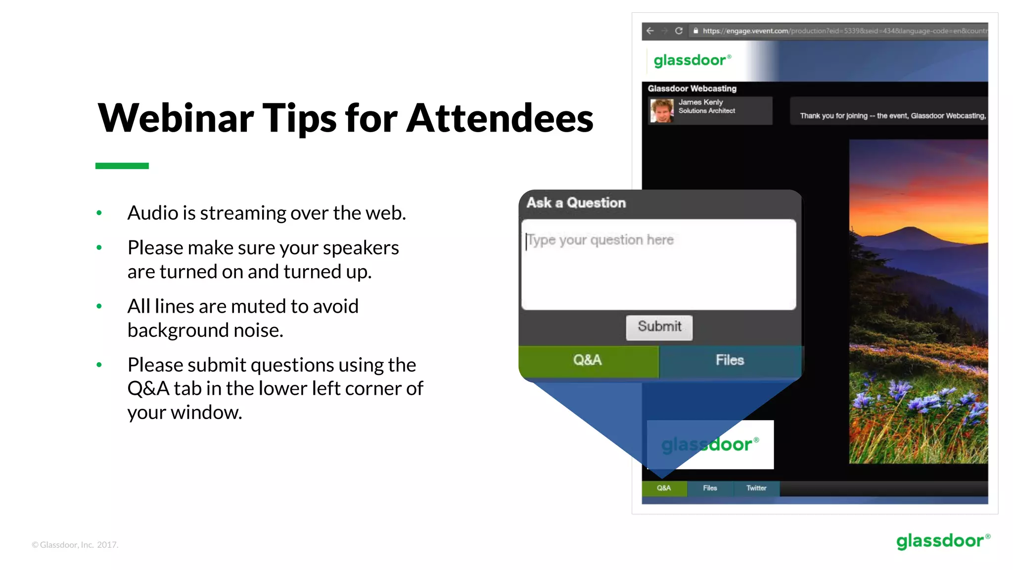© Glassdoor, Inc. 2017.
• Audio is streaming over the web.
• Please make sure your speakers
are turned on and turned up.
• All lines are muted to avoid
background noise.
• Please submit questions using the
Q&A tab in the lower left corner of
your window.
Webinar Tips for Attendees
 