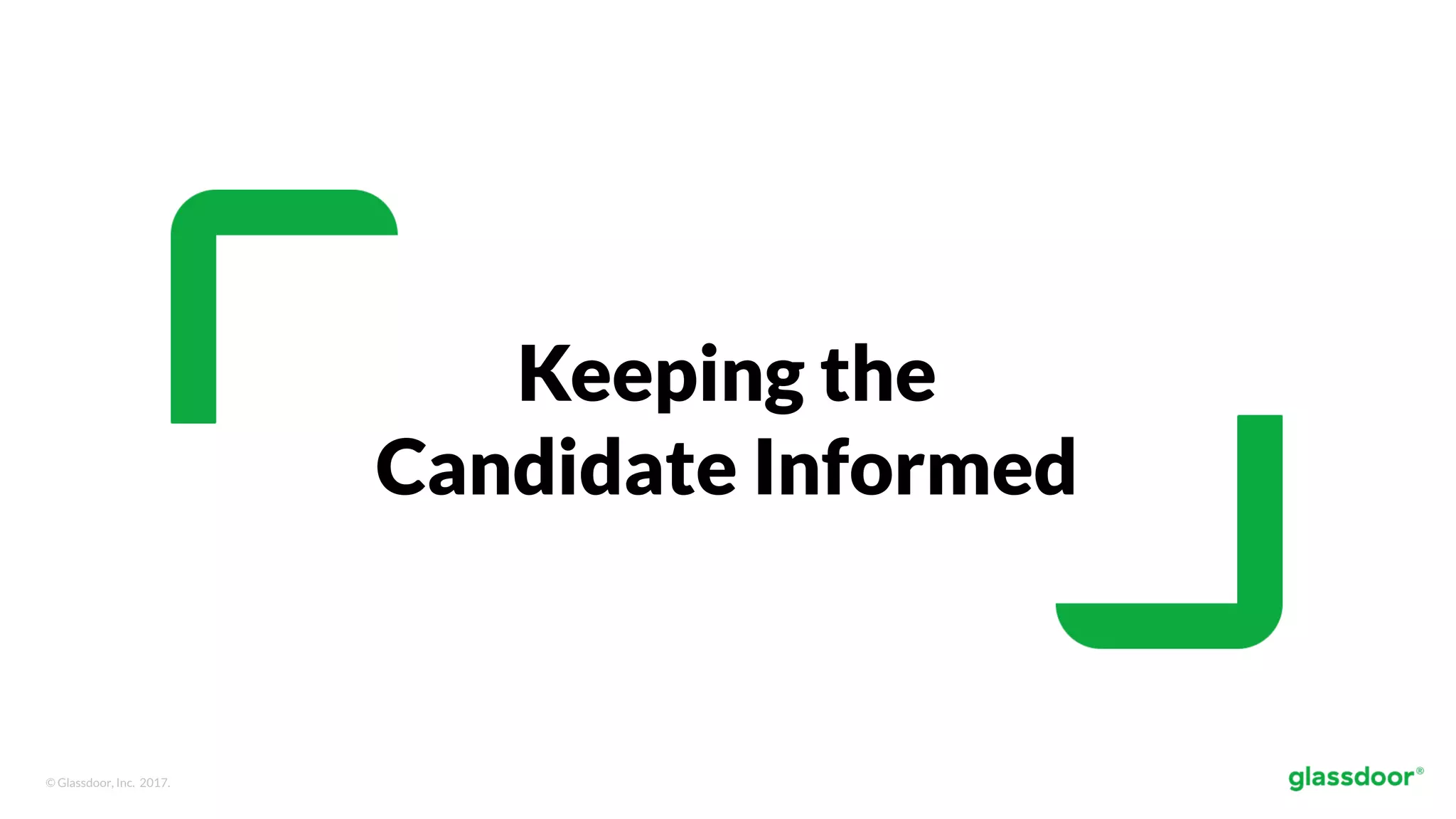 © Glassdoor, Inc. 2017.
Keeping the
Candidate Informed
 