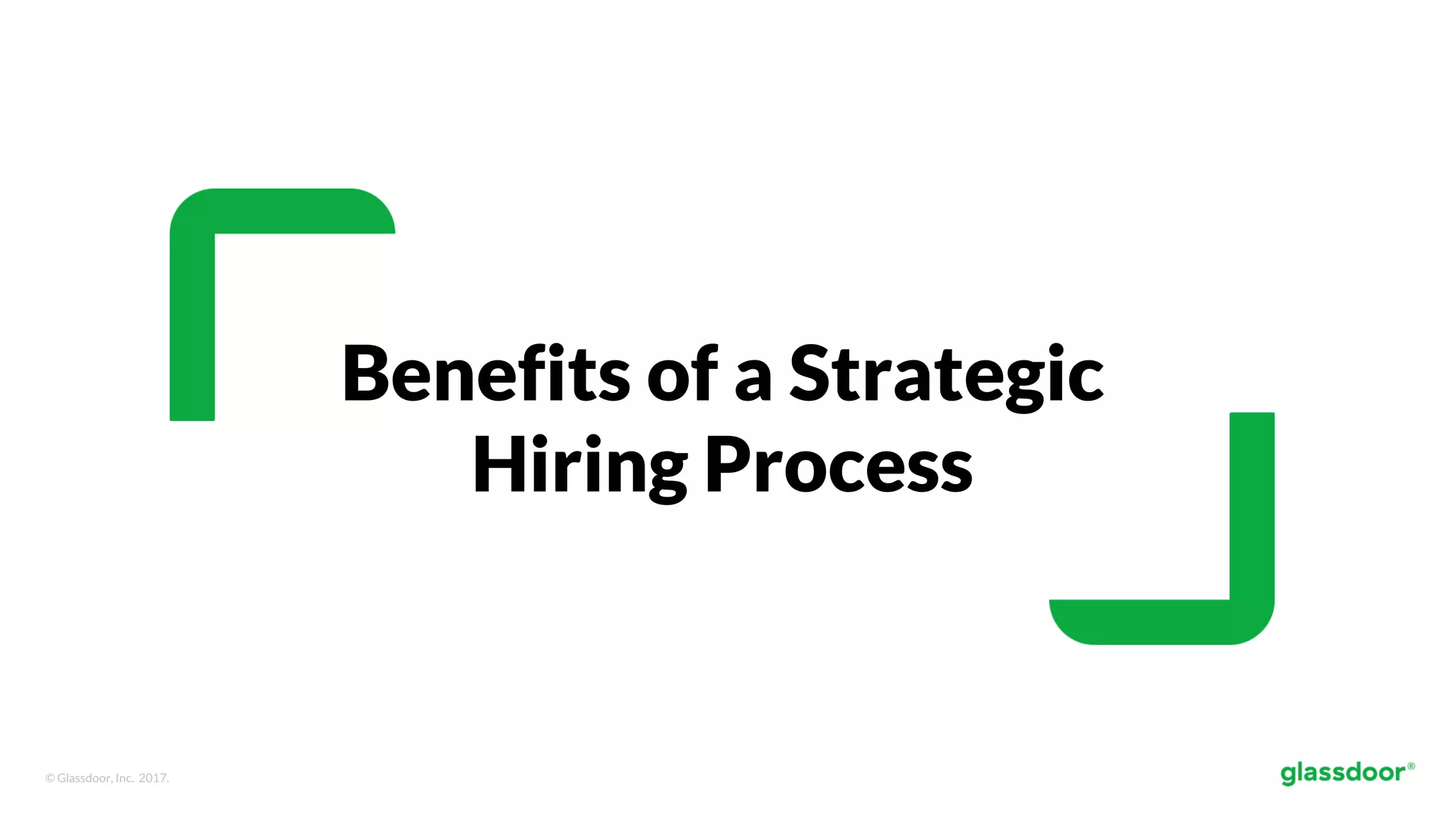 © Glassdoor, Inc. 2017.
Benefits of a Strategic
Hiring Process
 