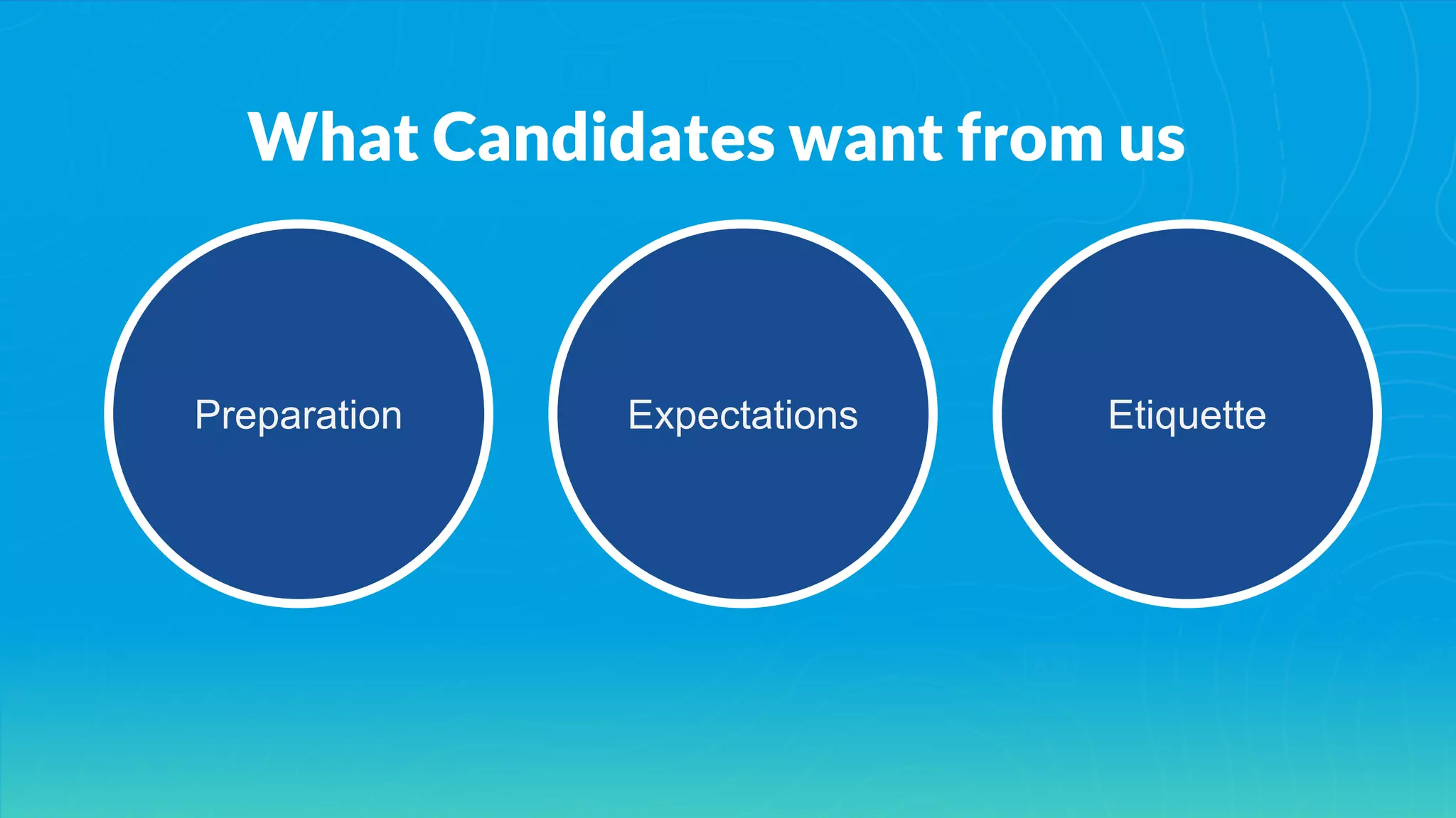 Preparation Expectations Etiquette
What Candidates want from us
 