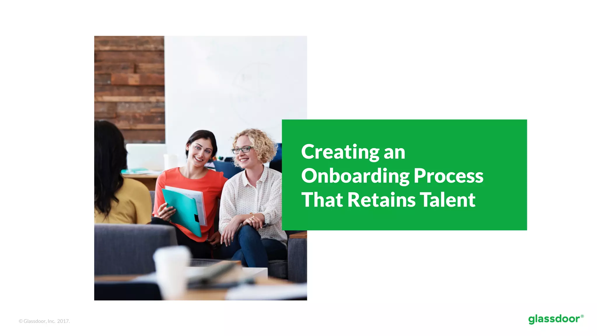 © Glassdoor, Inc. 2017.
Creating an
Onboarding Process
That Retains Talent
 