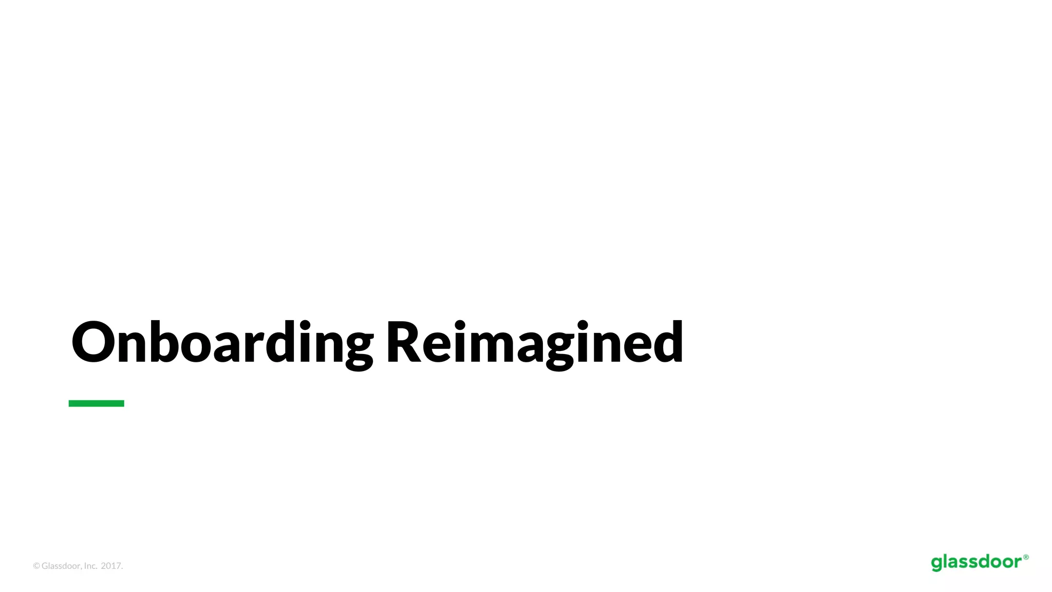 © Glassdoor, Inc. 2017.
Onboarding Reimagined
 
