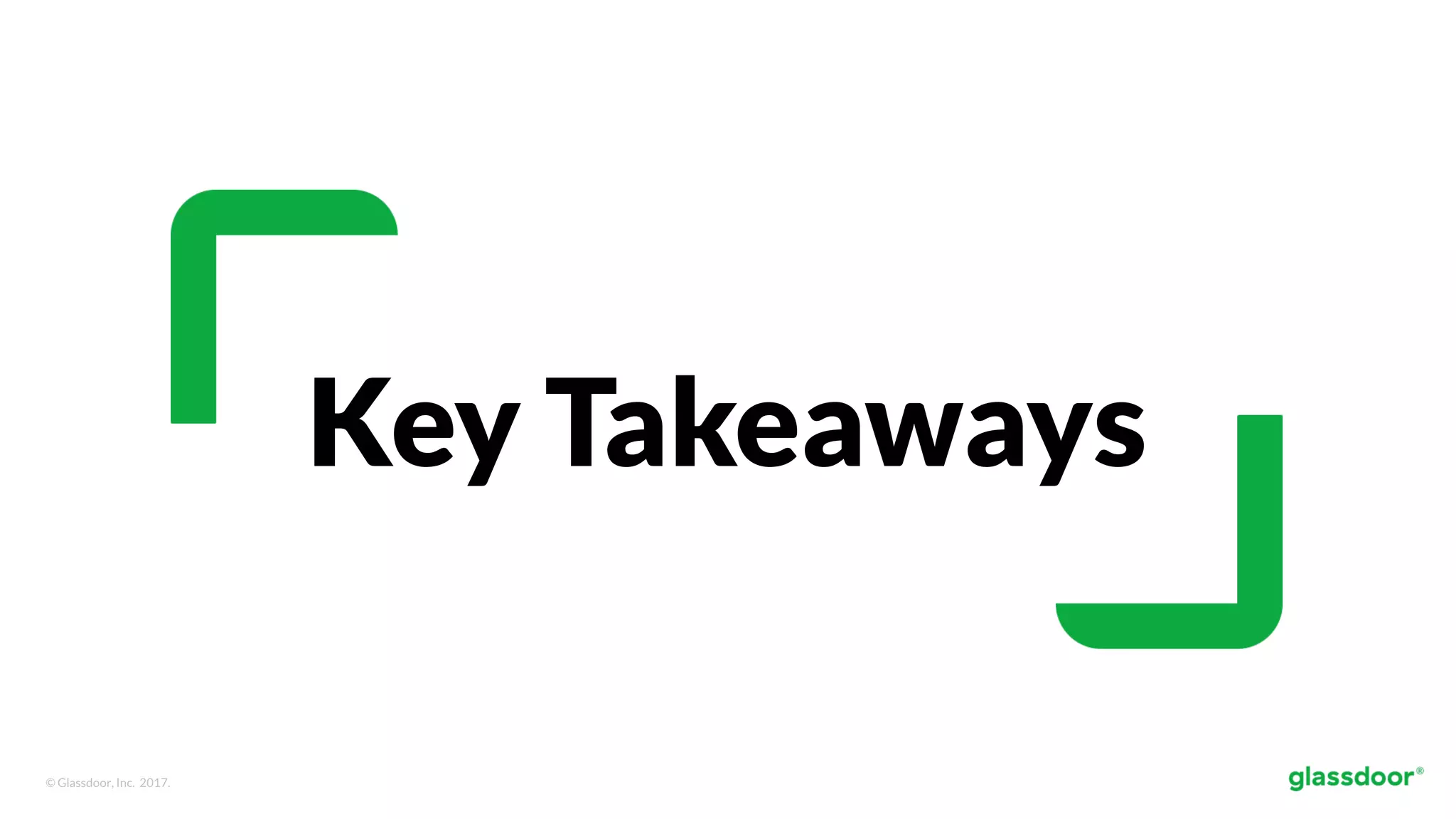 © Glassdoor, Inc. 2017.
Key Takeaways
 
