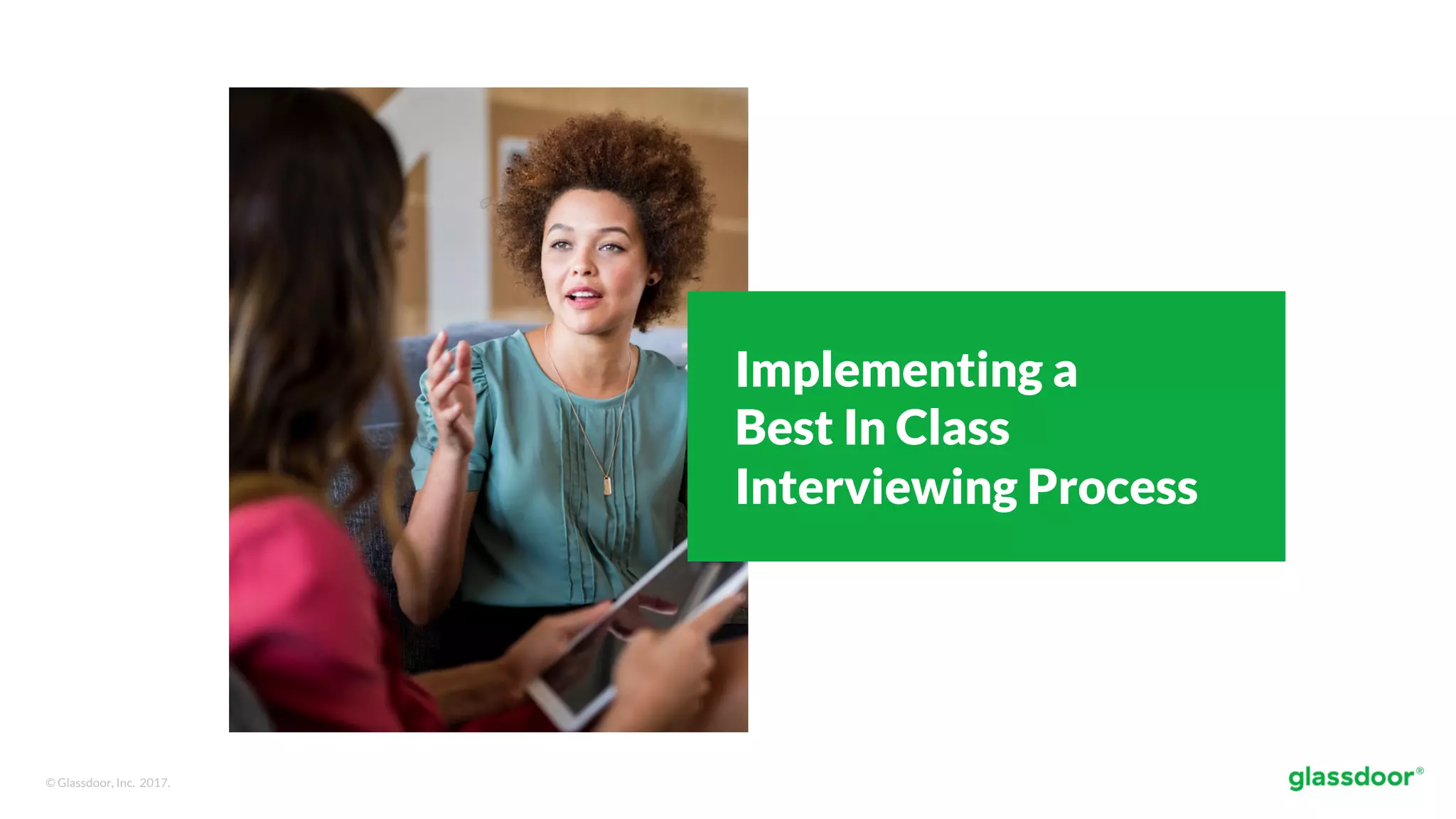 © Glassdoor, Inc. 2017.
Implementing a
Best In Class
Interviewing Process
 