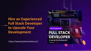 Hire an Experienced
Full Stack Developer
to Upscale Your
Development
https://www.braininventory.in/
 
