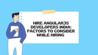HIRE ANGULARJS
DEVELOPERS INDIA:
FACTORS TO CONSIDER
WHILE HIRING
 