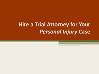 Hire a Trial Attorney for Your
         Personal Injury Case
 
