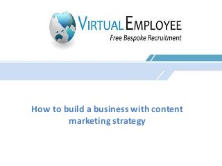 How to build a business with content
marketing strategy
 