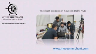 www.moveemerchant.com
Best video production house in Delhi NCR
Hire best production house in Delhi NCR
 