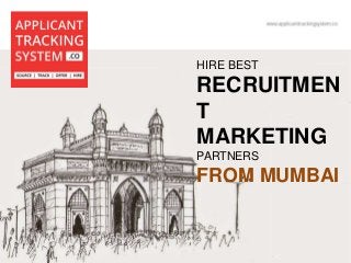 www.applicanttrackingsystem.co
2015 © Applicant Tracking System, a WHISHWORKS product.
HIRE BEST
RECRUITMEN
T
MARKETING
PARTNERS
FROM MUMBAI
 